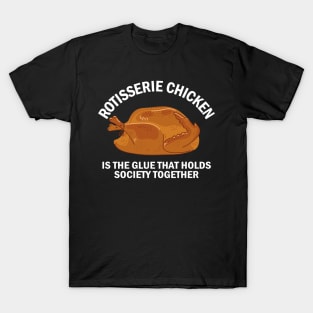 Rotisserie Chicken is the glue that holds society together T-Shirt